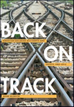 Back on Track: American Railroad Accidents and Safety, 1965-2015 - Book  of the Hagley Library Studies in Business, Technology, and Politics