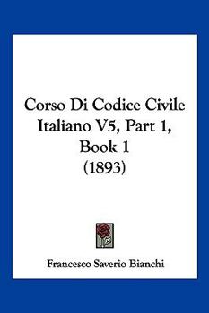 Paperback Corso Di Codice Civile Italiano V5, Part 1, Book 1 (1893) [Italian] Book