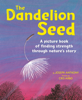 Paperback The Dandelion Seed: A Picture Book of Finding Strength Through Nature's Story Book