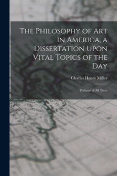 Paperback The Philosophy of art in America, a Dissertation Upon Vital Topics of the day; Perhaps of all Time Book