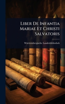 Liber De Infantia Mariae Et Christi Salvatoris (Latin Edition)