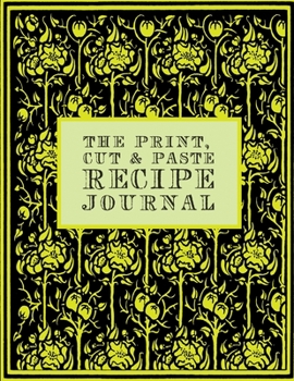 Paperback The Print, Cut & Paste Recipe Journal: (a blank cookbook that you can add your favorite recipes to the easy way - by printing them out & pasting them Book