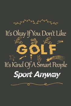 Paperback It's Okay If You Don't Like Golf: Golf Lined Notebook / Golf Journal Gift, 120 Pages, 6x9, Soft Cover, Matte Finish, Amazing Gift For Golf Lover Book