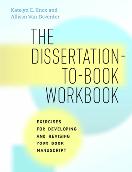 Paperback The Dissertation-To-Book Workbook: Exercises for Developing and Revising Your Book Manuscript Book