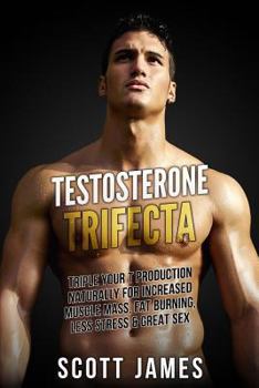 Paperback Testosterone Trifecta: Triple Your T Production Naturally for Increased Muscle Mass, Fat Burning, Less Stress & Great Sex Book