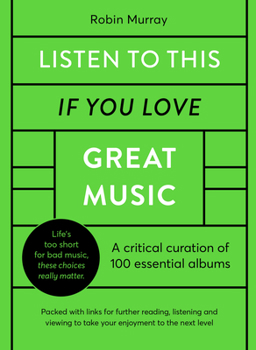 Hardcover Listen to This If You Love Great Music: A Critical Curation of 100 Essential Albums - Packed with Links for Further Reading, Listening and Viewing to Book