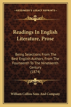 Readings In English Literature, Prose: Being Selections From The Best English Authors, From The Fourteenth To The Nineteenth Century
