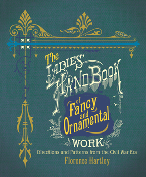 Paperback The Ladies' Hand Book of Fancy and Ornamental Work: Directions and Patterns from the Civil War Era Book