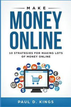 Paperback Make Money Online: 10 Strategies for Making Lots of Money Online Book