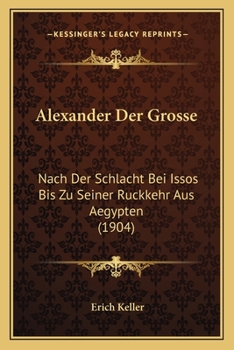 Paperback Alexander Der Grosse: Nach Der Schlacht Bei Issos Bis Zu Seiner Ruckkehr Aus Aegypten (1904) [German] Book