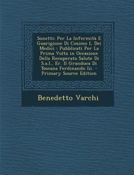 Paperback Sonetti: Per La Infermita E Guarigione Di Cosimo I, Dei Medici: Pubblicati Per La Prima VOLTA in Occasione Della Recuperata Sal [Italian] Book