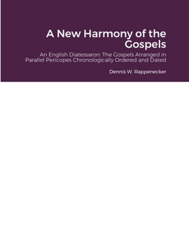 Paperback A New Harmony of the Gospels: An English Diatessaron Displaying the 4 Gospels Arranged in Parallel Pericopes Chronologically Ordered and Dated Book
