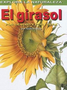 Library Binding El Girasol: Por Dentro Y Por Fuera (Sunflower: Inside and Out) = Sunflower [Spanish] Book