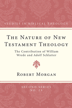 The nature of New Testament theology;: The contribution of William Wrede and Adolf Schlatter; (Studies in Biblical theology, 2d ser)