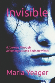 Paperback Invisible: A Journey Through Adenomyosis and Endometriosis Book