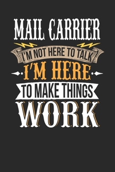 Mail Carrier I'm Not Here To Talk I'm Here To Make Things Work: Mail Carrier Notebook | Mail Carrier Journal | Handlettering | Logbook | 110 DOTGRID Paper Pages | 6 x 9