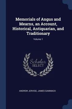 Paperback Memorials of Angus and Mearns, an Account, Historical, Antiquarian, and Traditionary; Volume 1 Book