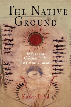 The Native Ground: Indians And Colonists in the Heart of the Continent (Early American Studies)