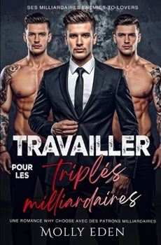 Travailler pour les triplés milliardaires: Une romance why choose avec des patrons milliardaires (Ses milliardaires enemies-to-lovers) (French Edition)