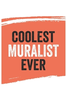 Coolest muralist Ever Notebook,  muralists Gifts  muralist Appreciation Gift, Best  muralist Notebook A beautiful: Lined Notebook / Journal Gift, , ... , Gift for muralist , Personalized Journal,