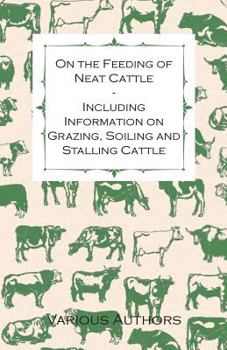 Paperback On the Feeding of Neat Cattle - Including Information on Grazing, Soiling and Stalling Cattle Book