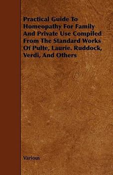 Paperback Practical Guide to Homeopathy for Family and Private Use Compiled from the Standard Works of Pulte, Laurie. Ruddock, Verdi, and Others Book