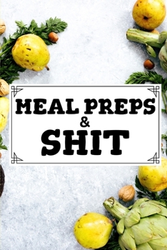 Paperback Meal Preps & Shit: 6 x 9 Blank Meal Preparation Journal Book