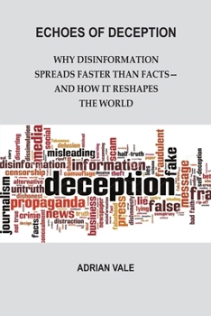 Paperback Echoes of Deception: Why Disinformation Spreads Faster than Facts-and How it Reshapes the World Book