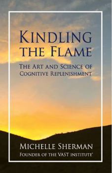 Paperback Kindling The Flame: The Art and Science of Cognitive Replenishment Book