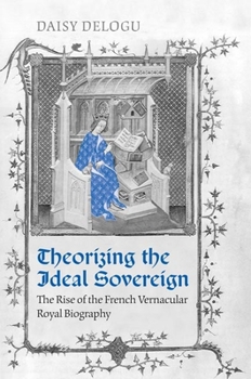 Hardcover Theorizing the Ideal Sovereign: The Rise of the French Vernacular Royal Biography Book