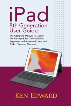 Paperback IPad 8th Generation User Guide: The Complete Manual to Master The new Ipad 8th Generation for Beginners and Advanced Users with Tricks, Tips and Short Book