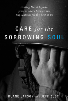 Hardcover Care for the Sorrowing Soul: Healing Moral Injuries from Military Service and Implications for the Rest of Us Book