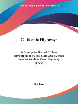 Paperback California Highways: A Descriptive Record Of Road Development By The State And By Such Counties As Have Paved Highways (1920) Book