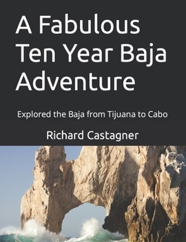 Paperback A Fabulous Ten Year Baja Adventure: Explored the Baja from Tijuana to Cabo Book