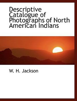 Descriptive Catalogue of Photographs of North American Indians (Large Print Edition)