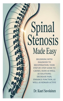 Paperback Spinal Stenosis Made Easy: Beginning with Diagnosis to Recuperation; Your Step-by-Step Guide to Causes, Signs as well as Solutions; Decrease Pain, Enh Book