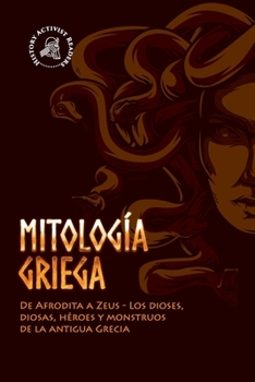 Paperback Mitología griega: De Afrodita a Zeus - Los dioses, diosas, héroes y monstruos de la antigua Grecia [Spanish] Book