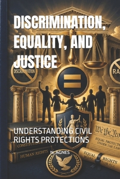 DISCRIMINATION, EQUALITY, AND JUSTICE: UNDERSTANDING CIVIL RIGHTS PROTECTIONS
