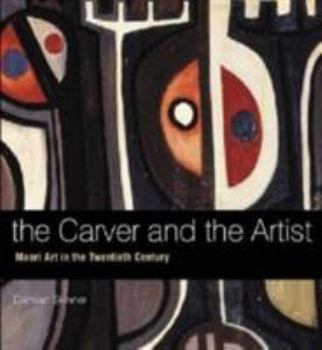 Hardcover The Carver and the Artist: Maori Art in the Twentieth Century Book