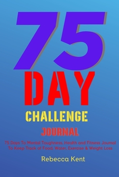 Paperback 75 Day Challenge 75 Days To Mental Toughness, Health and Fitness Journal To Keep Track of Food, Water, Exercise & Weight Loss: Large Print A Body Work Book