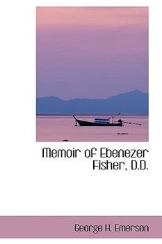 Memoir of Ebenezer Fisher, D D