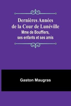 Paperback Dernières Années de la Cour de Lunéville; Mme de Boufflers, ses enfants et ses amis [French] Book