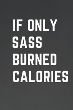 Paperback If Only Sass Burned Calories: Funny Journals for women Book