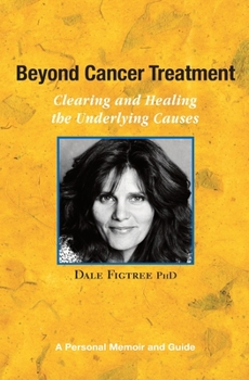 Paperback Beyond Cancer Treatment - Clearing and Healing the Underlying Causes: A Personal Memoir and Guide Book