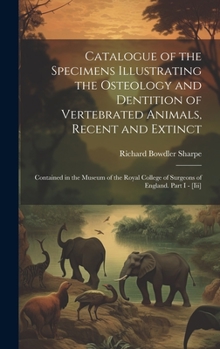 Hardcover Catalogue of the Specimens Illustrating the Osteology and Dentition of Vertebrated Animals, Recent and Extinct: Contained in the Museum of the Royal C Book