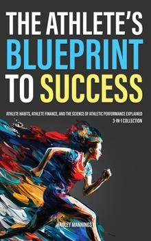 Hardcover The Athlete's Blueprint to Success: Athlete Habits, Athlete Finance, and the Science of Athletic Performance Explained (3-in-1 Collection) Book