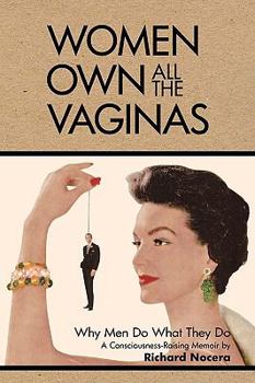 Paperback Women Own All the Vaginas: Why Men Do What They Do Book
