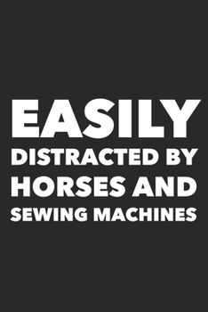 Paperback Easily Distracted By Horses And Sewing Machines: Funny Quilting Sewing Gift Blank Lined Notebook Book