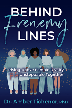 Behind Frenemy Lines: Rising Above Female Rivalry To Be Unstoppable Together