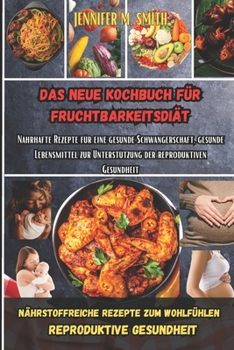 Paperback Das Neue Kochbuch Für Fruchtba Rkeitsdiä: Nahrhafte Rezepte für eine gesunde Schwangerschaft, gesunde Lebensmittel zur Unterstützung der reproduktiven [German] Book